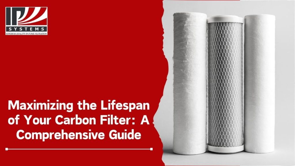 Maximizing the Lifespan of Your Carbon Filter: A Comprehensive Guide